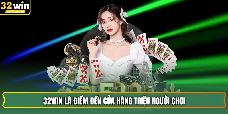 32WIN là điểm đến của hàng triệu người chơi