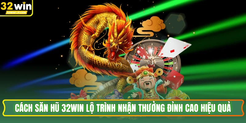 Cách Săn Hũ 32WIN Lộ Trình Nhận Thưởng Đỉnh Cao Hiệu Quả