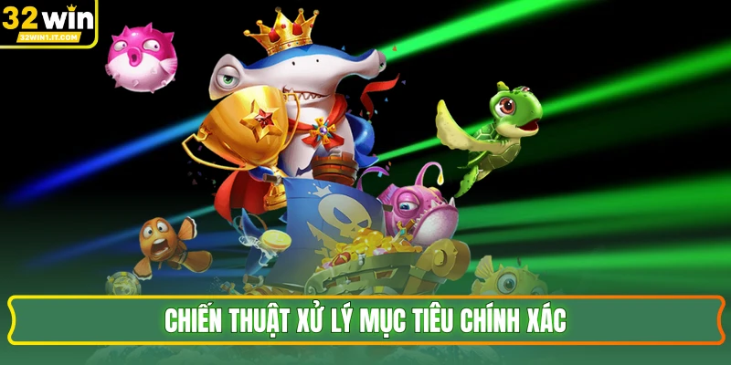 Chiến thuật xử lý mục tiêu chính xác