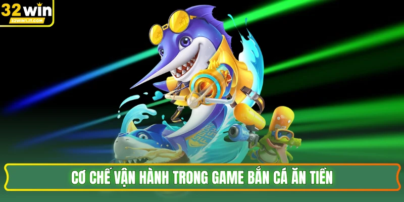 Cơ chế vận hành trong game bắn cá ăn tiền 