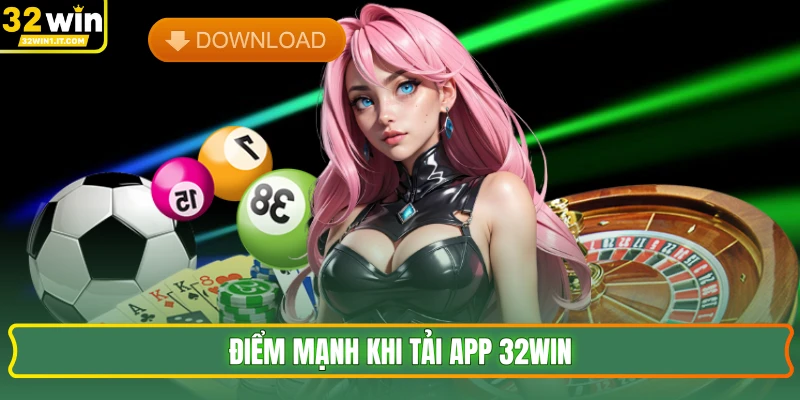 Điểm mạnh khi tải app 32WIN