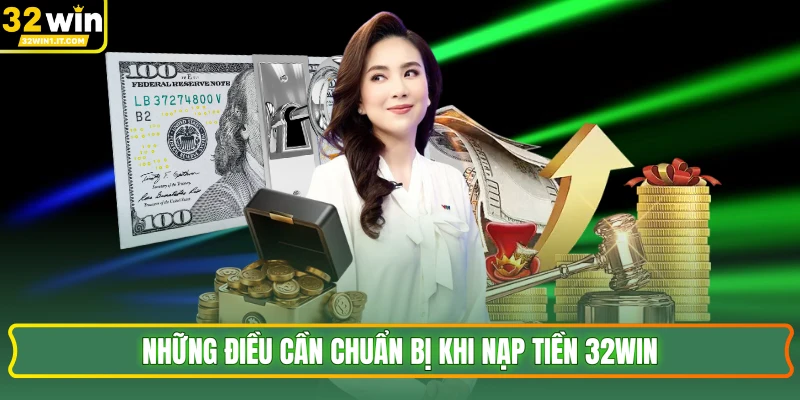 Những điều cần chuẩn bị khi nạp tiền 32WIN