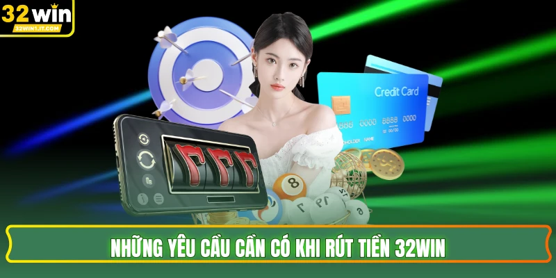 Những yêu cầu cần có khi rút tiền 32WIN