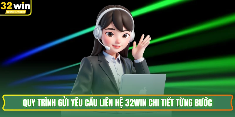Quy trình gửi yêu cầu liên hệ 32WIN chi tiết từng bước