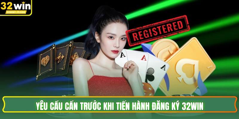 Yêu cầu cần trước khi tiến hành đăng ký 32WIN