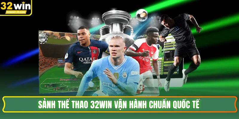 Sảnh thể thao 32WIN vận hành chuẩn quốc tế