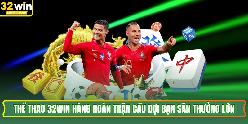 Thể Thao 32WIN Hàng Ngàn Trận Cầu Đợi Bạn Săn Thưởng Lớn